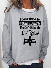 I Don't Have To I Don't Want To You Can't Make Me I'm Retired  Women's long sleeve top