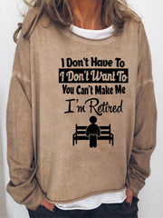 I Don't Have To I Don't Want To You Can't Make Me I'm Retired  Women's long sleeve top