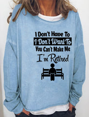 I Don't Have To I Don't Want To You Can't Make Me I'm Retired  Women's long sleeve top
